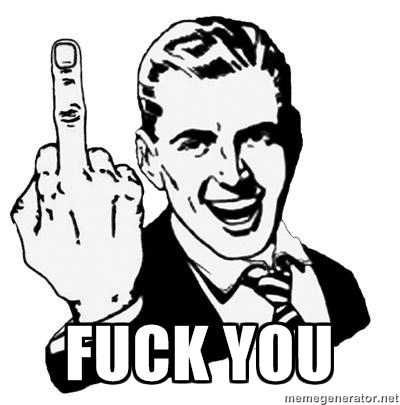 Fuck. You.