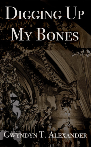 Book Review: Digging Up My Bones by Gwyndyn Alexander