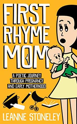 Book Review: First Rhyme Mom: A poetic journey through pregnancy and early motherhood. by Leanne Stoneley